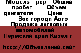  › Модель ­ рвр › Общий пробег ­ 1 › Объем двигателя ­ 2 › Цена ­ 120 000 - Все города Авто » Продажа легковых автомобилей   . Пермский край,Кизел г.